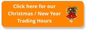 Click here for ourChristmas / New YearTrading Hours