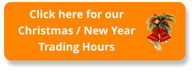 Click here for ourChristmas / New YearTrading Hours